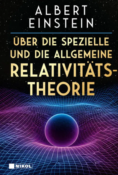 Über die spezielle und die allgemeine Relativitätstheorie*Nikol Verlagsges.mbH New