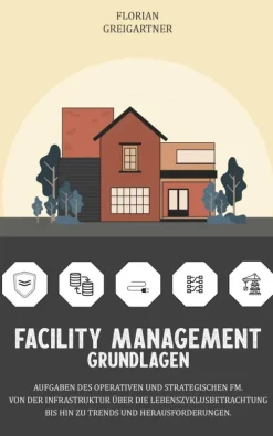 Florian Greigartner Kunst & Architektur-Facility Management - Grundlagen: Aufgaben des operativen und strategischen FM. Von der Infrastruktur über die Lebenszyklusbetrachtung bis hin zu Trends und Herausforderungen.