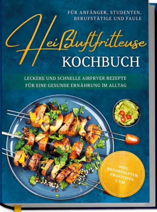 Edition Lunerion Vollwertküche*Heißluftfritteuse Kochbuch für Anfänger, Studenten, Berufstätige & Faule: Leckere und schnelle Airfryer Rezepte für eine gesunde Ernährung im Alltag - inkl. Brotrezepten, Profitipps uvm.