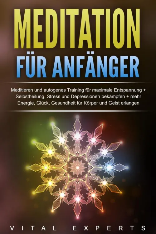 Meditation für Anfänger: Meditieren und autogenes Training für maximale Entspannung und Selbstheilung. Stress und Depressionen bekämpfen + mehr Energie, Glück, Gesundheit für Körper und Geist erlangen*Buromusli Outlet