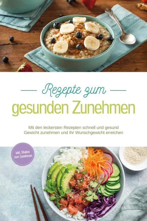 Psiana Verlag Gesunde Ernährung*Rezepte zum gesunden Zunehmen: Mit den leckersten Rezepten schnell und gesund Gewicht zunehmen und Ihr Wunschgewicht erreichen - inkl. Shakes zum Zunehmen